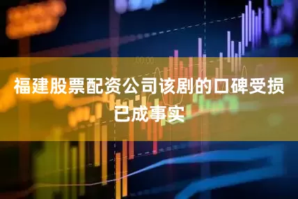 福建股票配资公司该剧的口碑受损已成事实