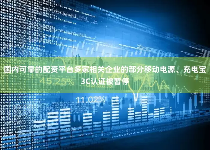 国内可靠的配资平台多家相关企业的部分移动电源、充电宝3C认证被暂停