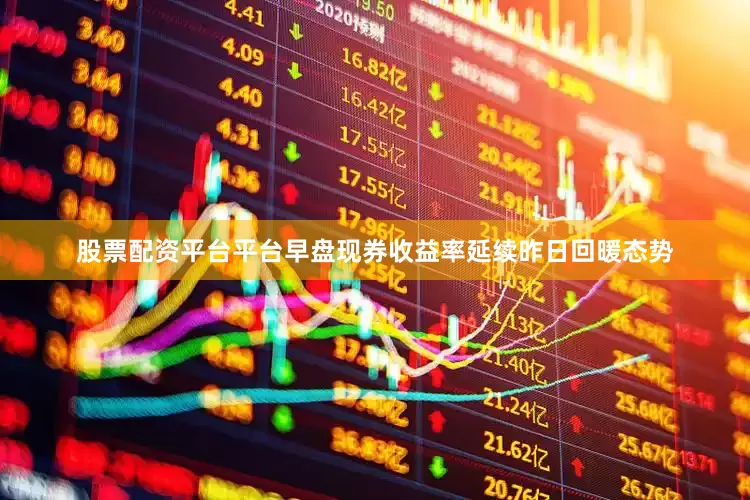 股票配资平台平台早盘现券收益率延续昨日回暖态势