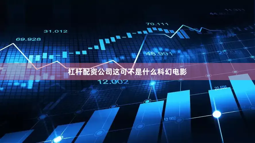杠杆配资公司这可不是什么科幻电影