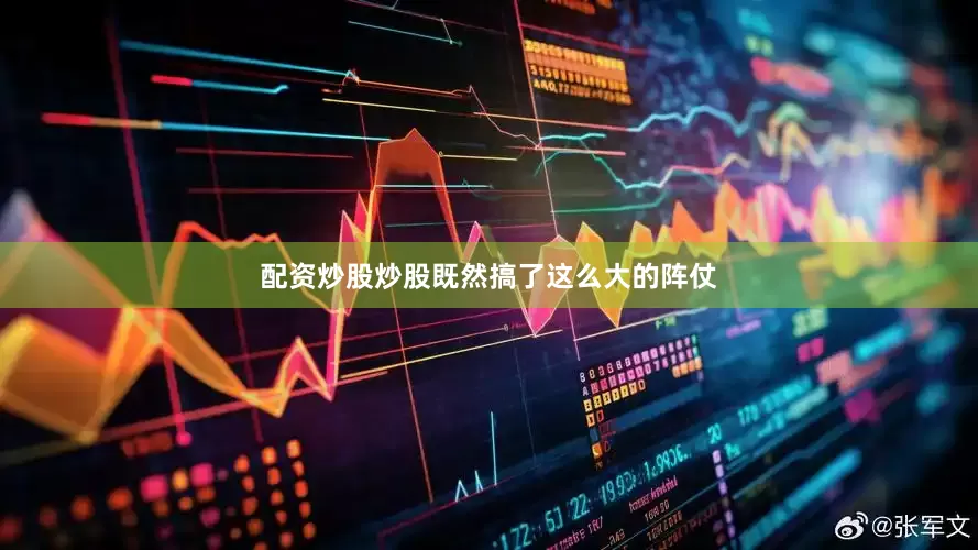 配资炒股炒股既然搞了这么大的阵仗