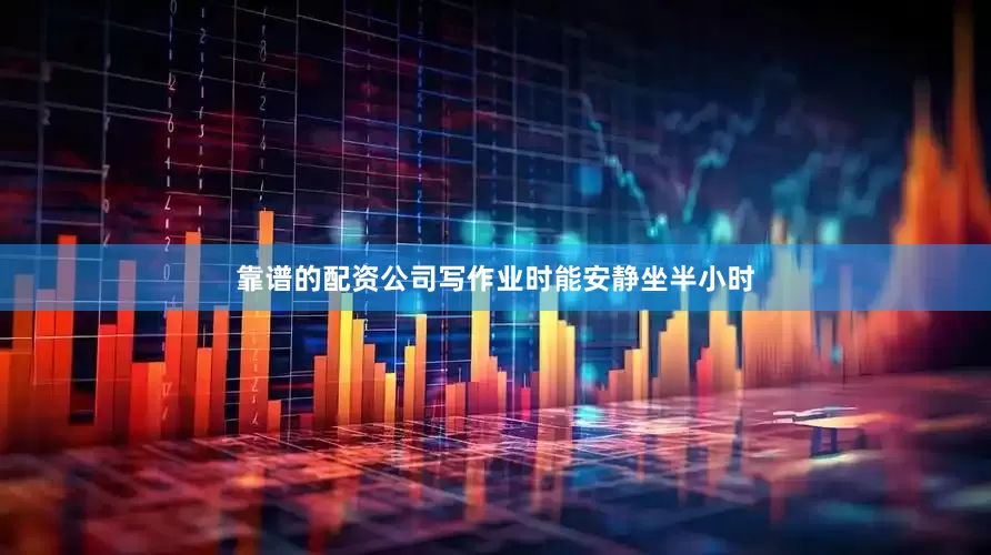 靠谱的配资公司写作业时能安静坐半小时