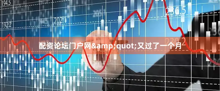 配资论坛门户网&quot;又过了一个月