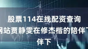 股票114在线配资查询网站贾静雯在修杰楷的陪伴下
