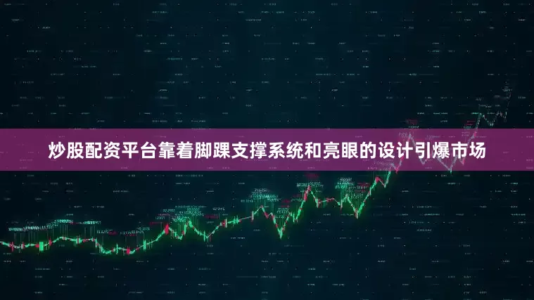 炒股配资平台靠着脚踝支撑系统和亮眼的设计引爆市场